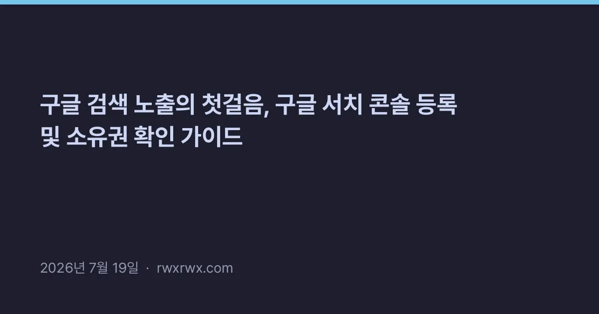 구글 검색 노출의 첫걸음, 구글 서치 콘솔 등록 및 소유권 확인 가이드